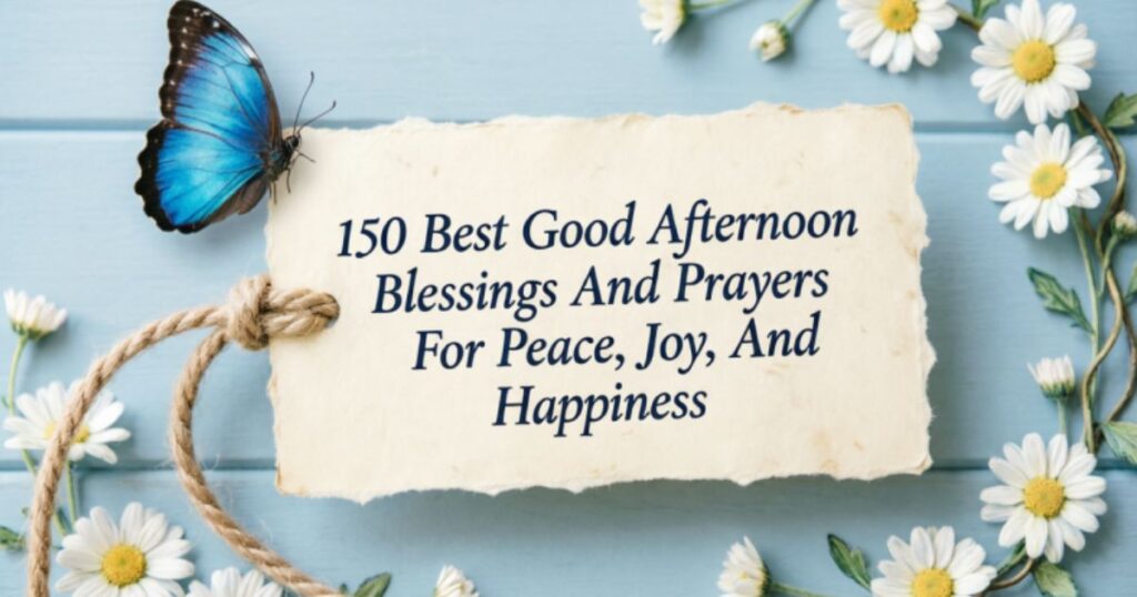 150 Best Good Afternoon Blessings And Prayers For Peace, Joy, And Happiness 
