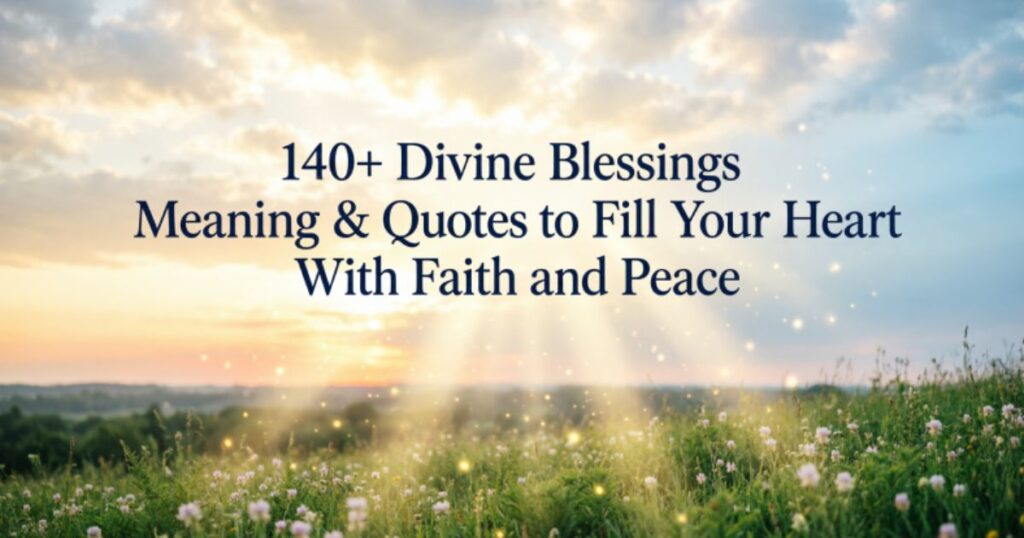 140+ Divine Blessings Meaning & Quotes to Fill Your Heart With Faith and Peace 