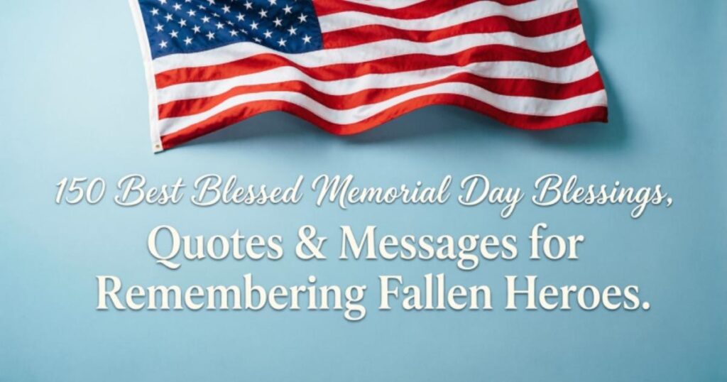 150 Best Blessed Memorial Day Blessings, Quotes & Messages for Remembering Fallen Heroes 