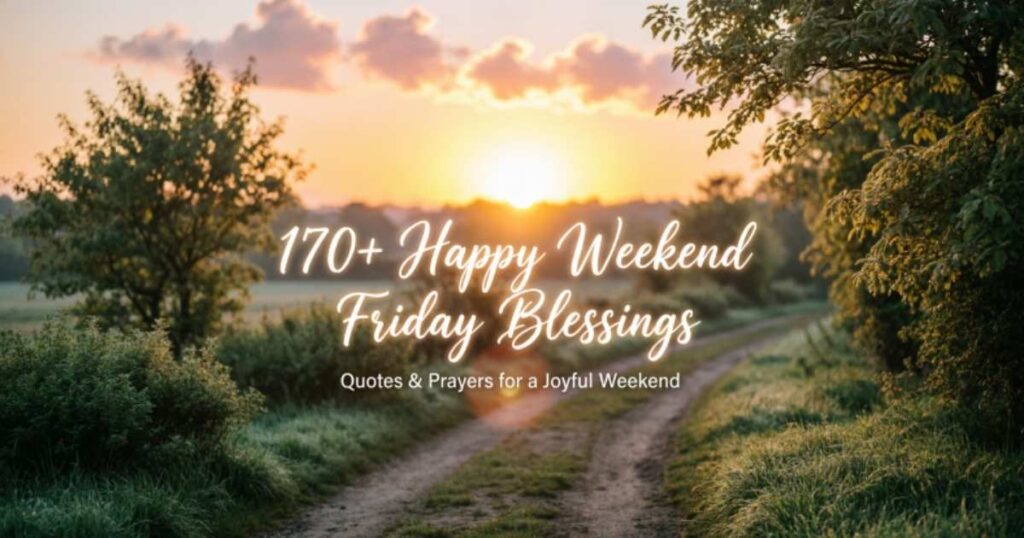 170+ Happy Weekend Friday Blessings, Quotes & Prayers for a Joyful Weekend