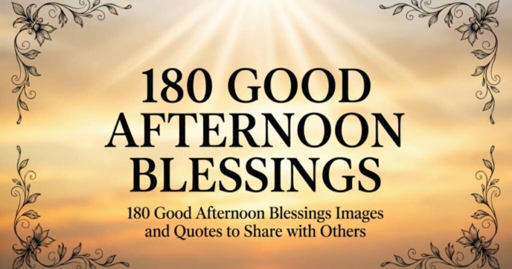 180 Good Afternoon Blessings Images and Quotes to Share with Others 