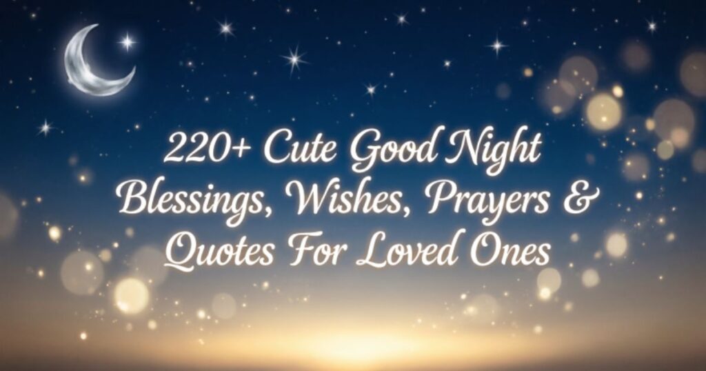 220+ Cute Good Night Blessings, Wishes, Prayers & Quotes For Loved Ones 