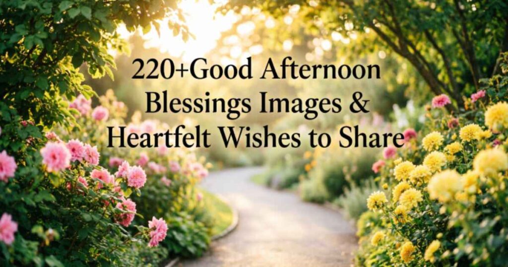 220+Good Afternoon Blessings Images & Heartfelt Wishes to Share 