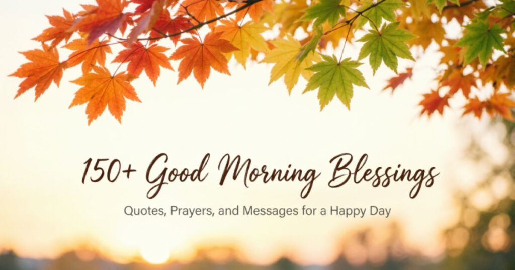 150+ Good Morning Blessings Quotes, Prayers, and Messages for a Happy Day 