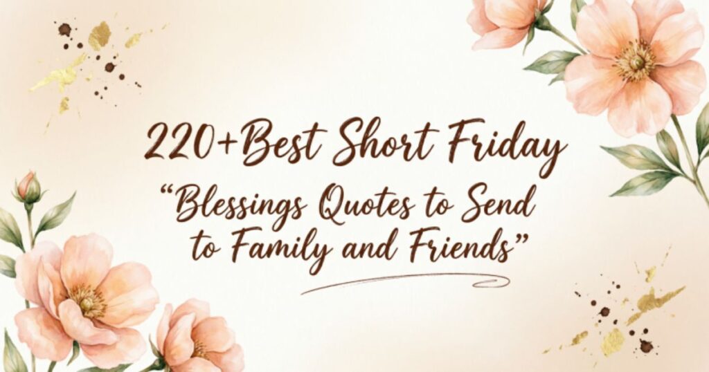 220+Best Short Friday Blessings Quotes to Send to Family and Friends 