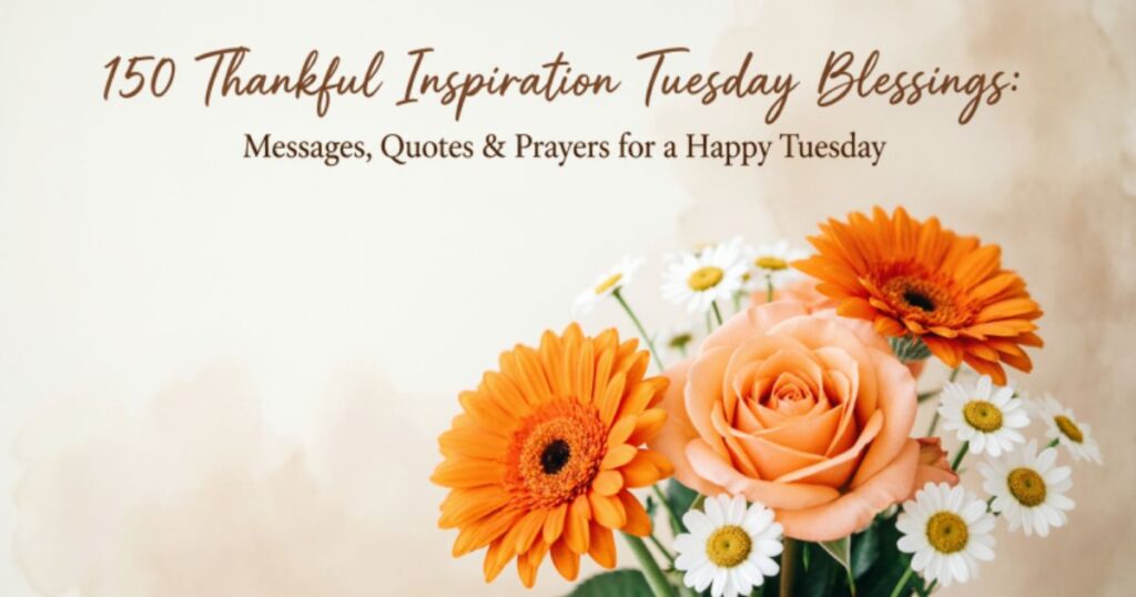 150 Thankful Inspiration Tuesday Blessings: Messages, Quotes & Prayers for a Happy Tuesday
