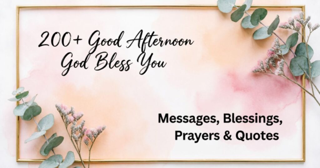 200+ Good Afternoon God Bless You Messages, Blessings, Prayers & Quotes 