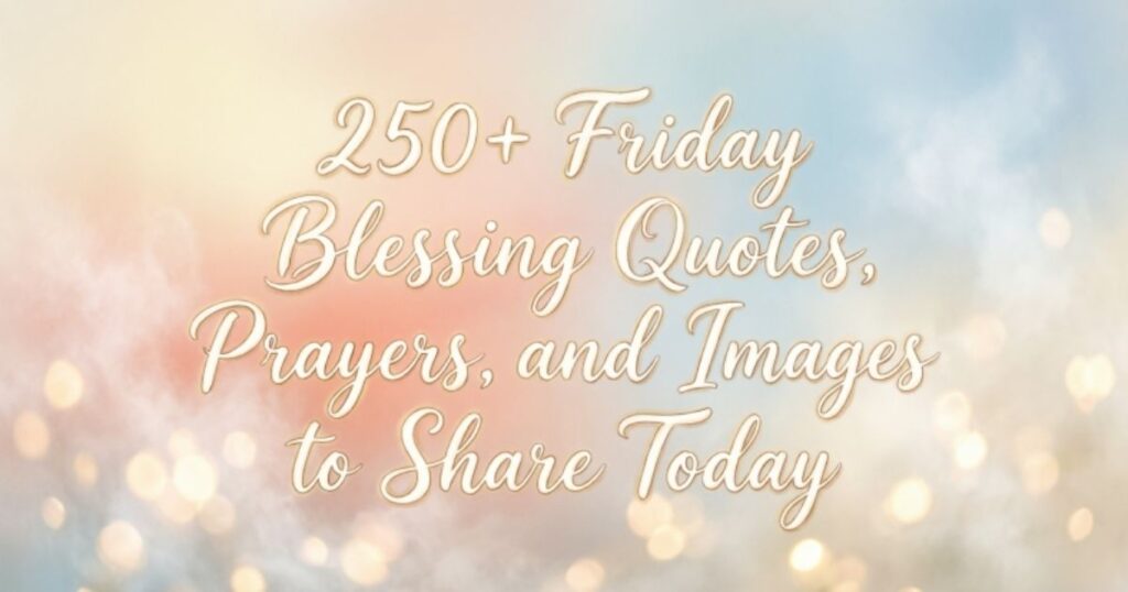 250+ Friday Blessing Quotes, Prayers, and Images to Share Today 
